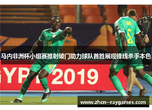 马内非洲杯小组赛推射破门助力球队首胜展现锋线杀手本色 马内非洲杯小组赛推射破门助力球队首胜展现锋线杀手本色