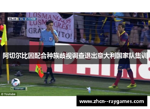 阿切尔比因配合种族歧视调查退出意大利国家队集训